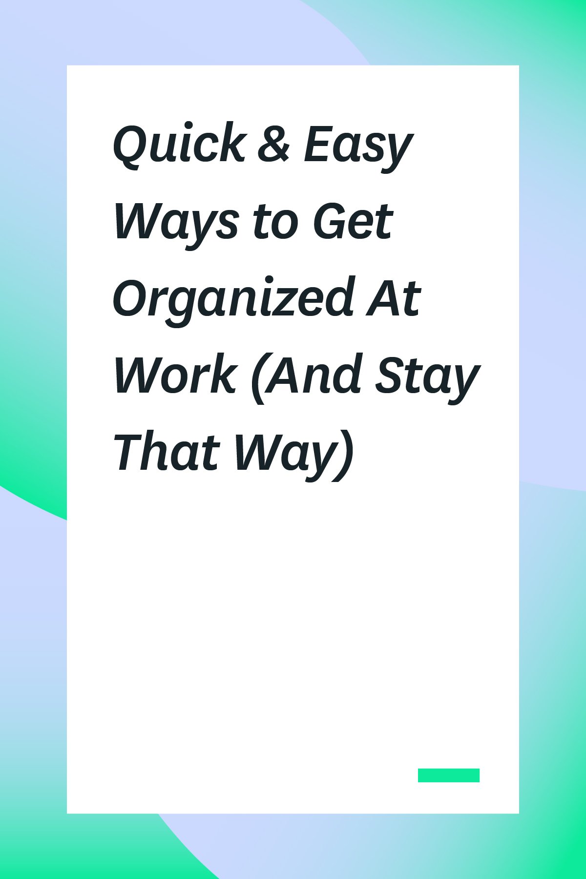 Quick Easy Ways To Get Organized At Work And Stay That Way