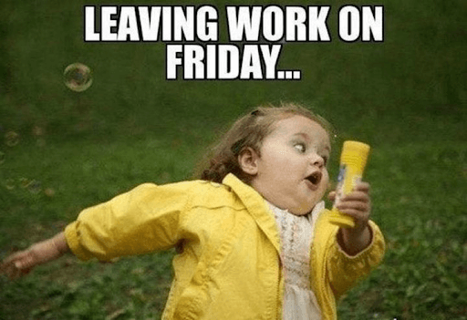 how i feel leaving work on friday funny